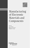 Manufacturing of Electronic Materials & Components (Ceramic Transactions, Vol. 90) (Ceramic Transactions Series Vol. 90)