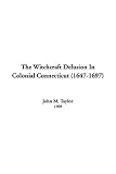 The Witchcraft Delusion in Colonial Connecticut (1647-1697)