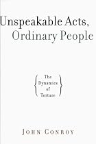 Unspeakable Acts, Ordinary People: The Dynamics of Torture