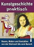 Kunstgeschichte praktisch. Steinzeit bis Barock: Bauen, Malen und Gestalten - Gerlinde Blahak