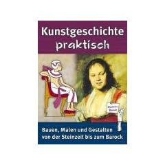 Kunstgeschichte praktisch. Steinzeit bis Barock: Bauen, Malen und Gestalten