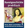 Kunstgeschichte praktisch. Steinzeit bis Barock: Bauen, Malen und Gestalten