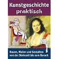 Kunstgeschichte praktisch. Steinzeit bis Barock: Bauen, Malen und Gestalten