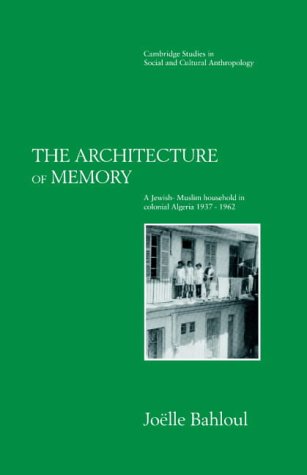 City Travel Guides Discounted  Books : The Architecture of Memory: A Jewish-Muslim Household in Colonial Algeria, 1937-1962 (Cambridge Studies in Social & Cultural Anthropology): A Jewish-Muslim ... Studies in Social and Cultural Anthropology)