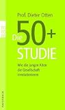 Die 50+ Studie: Wie die jungen Alten die Gesellschaft revolutionieren - Dieter Otten