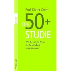 Die 50+ Studie: Wie die jungen Alten die Gesellschaft revolutionieren