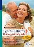 Typ-2-Diabetes - Heilung ist m&ouml;glich: Wie Sie mit naturheikundlichen Verfahren - Ihren Blutzucker senken, Medikamente absetzen, besser leben! - Volker Schmiedel