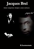Jacques Brel. Auteur - compositeur - interprete - acteur - realisateur