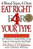 Eat Right 4 Your Type: The Individualized Diet Solution to Staying Healthy, Living Longer and Achieving Your Ideal Weight