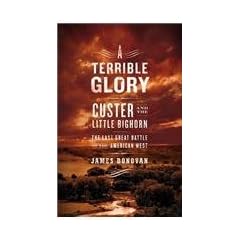 A Terrible Glory: Custer and the Little Bighorn, the Last Great Battle of the American West