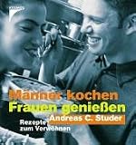  : Männer kochen - Frauen geniessen. Rezepte mit Verwöhngarantie