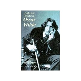 Collected Works of Oscar Wilde: The Plays, the Poems, the Stories, and the Essays Including De Profundis (Wordsworth Collection)