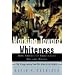 Working Toward Whiteness: How America's Immigrants Become White. The Strange Journey from Ellis Island to the Suburbs