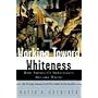Working Toward Whiteness: How America's Immigrants Become White. The Strange Journey from Ellis Island to the Suburbs