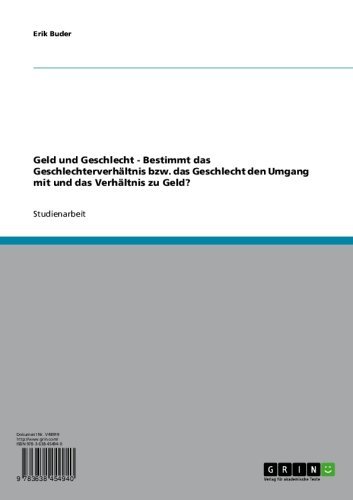 Geld und Geschlecht - Bestimmt das Geschlechterverhältnis bzw. das Geschlecht den Umgang mit und das Verhältnis zu Geld? (German Edition)