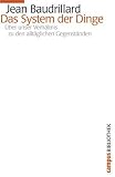 Das System der Dinge: Über unser Verhältnis zu den alltäglichen Gegenständen