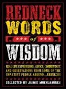 Redneck Words of Wisdom: Real-life Expressions, Advice, Commentary, and Observations from Some of the Smartest People Around . . . Rednecks