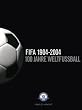 100 Jahre Weltfu�ball. Die FIFA 1904-2004