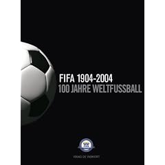 100 Jahre Weltfu�ball. Die FIFA 1904-2004