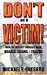 Don't Be A Victim!: How to Protect Yourself from Hoaxes, Scams, and Frauds