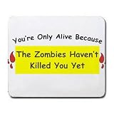 You're Only Alive Because The Zombies Haven't Killed You Yet Mousepad