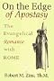 On the Edge of Apostasy : the Evangelical Romance With Rome
