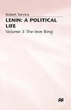 Lenin: A Political Life: The Iron Ring v. 3