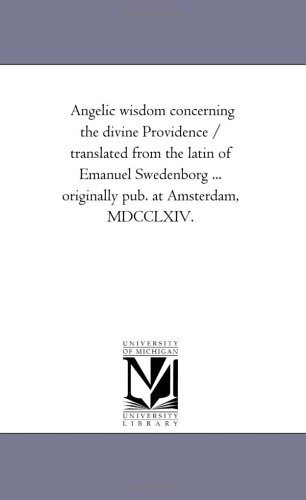 Angelic wisdom concerning the divine Providence / translated from the latin of Emanuel Swedenborg ... originally pub. at Amsterdam, MDCCLXIV.