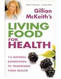 Dr Gillian McKeiths Living Food for Health: 12 Natural Superfoods to Transform Your Health