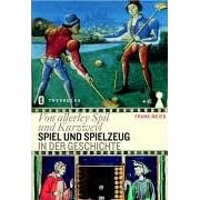Von allerley spil und kurzweyl. Spiel und Spielzeug in der Geschichte