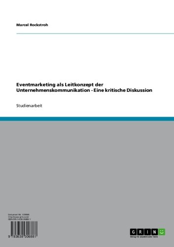 Eventmarketing als Leitkonzept der Unternehmenskommunikation - Eine kritische Diskussion (German Edition)