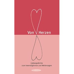 Von Herzen: Liebesgedichte zum Inwendiglernen und Weitersagen