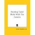 Hunting Game Birds With the Camera by Herbert Keightley Job