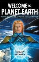 Welcome to Planet Earth: A Guide for Walk-Ins, Starseeds, and Lightworkers: A Guide for Walk-Ins, Starseeds, and Lightworkers