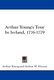 Arthur Young's Tour In Ireland, 1776-1779 Arthur Young's Tour In Ireland, 1776-1779