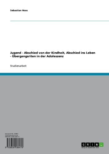 Jugend - Abschied von der Kindheit, Abschied ins Leben - Übergangsriten in der Adoleszenz (German Edition)