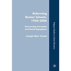 Reforming Boston Schools 1930-2000: Overcoming Corruption and Racial Segregation (Palgrave Studies in Urban Education)
