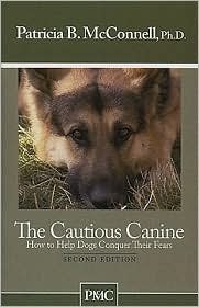 The Cautious Canine: How to Help Dogs Conquer Their Fears by Patricia B. McConnell