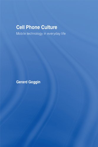 Cell Phone Culture: Mobile Technology in Everyday Life, by Gerard Goggin Cell Phone Culture: Mobile Technology in Everyday Life, by Gerard Goggin
