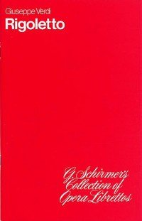 Giuseppe Verdi: Rigoletto [Complete Libretto in Italian and English] Italian Text by Francesco Maria Piave; English Translation by Ruth and Thomas Martin