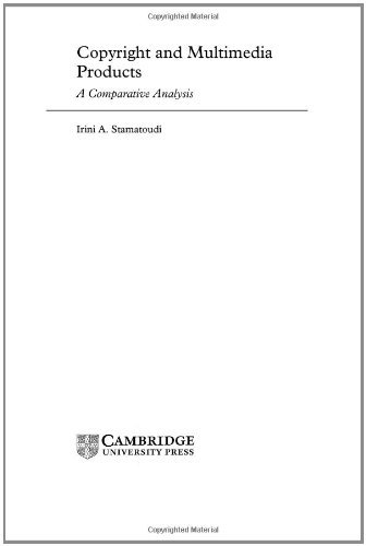 Copyright and Multimedia Products: A Comparative Analysis (Cambridge Intellectual Property and Information Law)