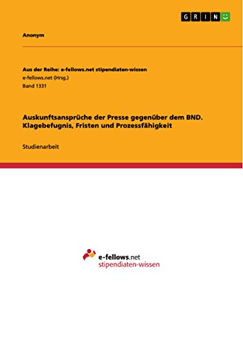 Auskunftsansprüche der Presse gegenüber dem BND. Klagebefugnis, Fristen und Prozessfähigkeit (Aus der Reihe: e-fellows.net stipendiaten-wissen) (German Edition)