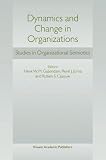 Dynamics and Change in Organizations: Studies in Organizational Semiotics (Studies in Organisational Semiotics, 3.)