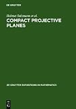Compact Projective Planes - With an Introduction to Octonion Geometry - Dieter Betten, Theo Grundh&ouml;fer, Hermann H&auml;hl, Rainer L&ouml;wen, Helmut Salzmann, Markus Stroppel