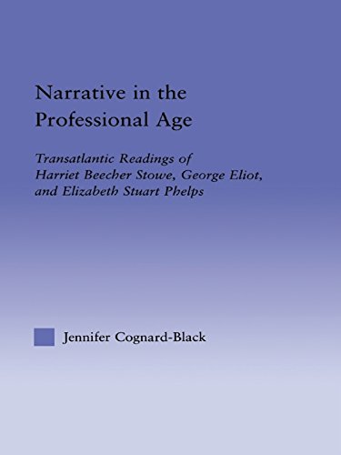 Narrative in the Professional Age: Transatlantic Readings of Harriet Beecher Stowe, Elizabeth Stuart Phelps, and George Eliot (Literary Criticism and Cultural Theory)