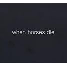 When Horses Die...