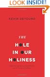 The Hole in Our Holiness: Filling the Gap between Gospel Passion and the Pursuit of Godliness