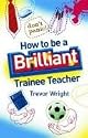 How to Be a Brilliant Trainee Teacher