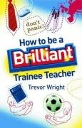 How to Be a Brilliant Trainee Teacher