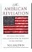 The American Revelation: Ten Ideals That Shaped Our Country From The Puritans To The Cold War